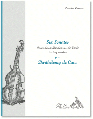 Caix, Barthélémy de | VI Sonates pour deux pardessus de viole à cinq cordes (1751)